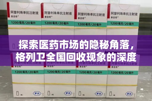 青岛探索医药市场的隐秘角落，格列卫全国回收现象的深度剖析