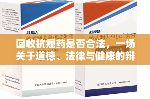 青岛回收抗癌药是否合法，一场关于道德、法律与健康的辩论