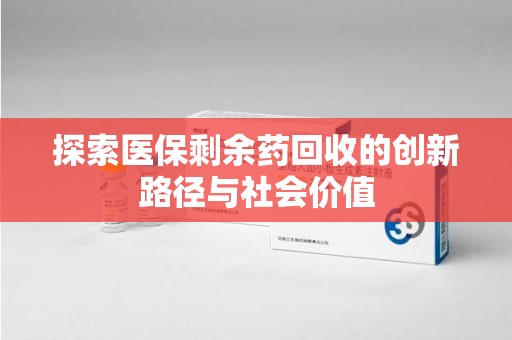 青岛探索医保剩余药回收的创新路径与社会价值