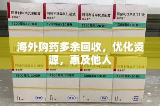 青岛海外购药多余回收，优化资源，惠及他人