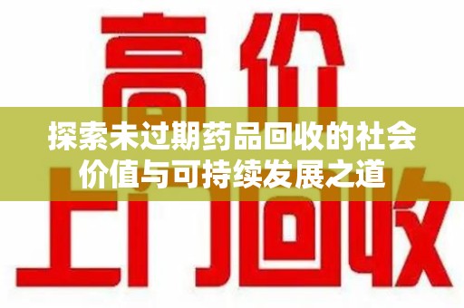 青岛探索未过期药品回收的社会价值与可持续发展之道