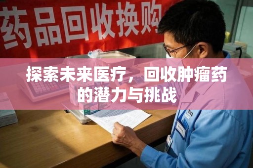 青岛探索未来医疗，回收肿瘤药的潜力与挑战