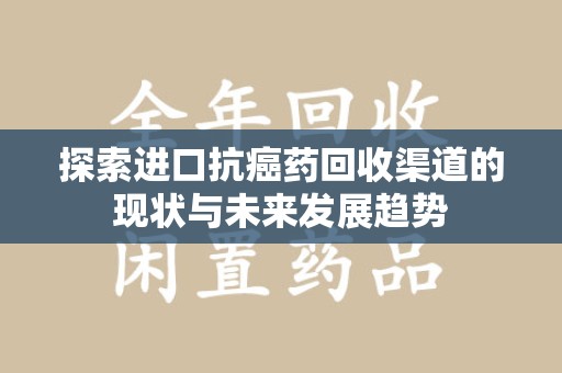 青岛探索进口抗癌药回收渠道的现状与未来发展趋势