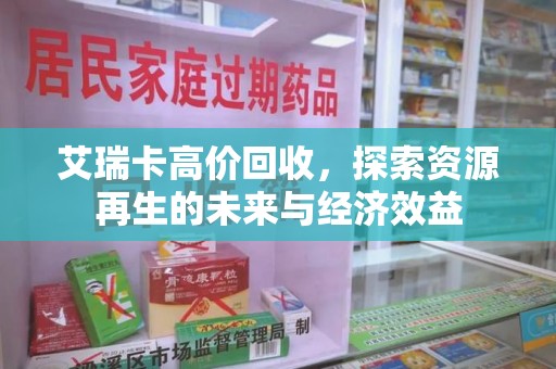 青岛艾瑞卡高价回收，探索资源再生的未来与经济效益