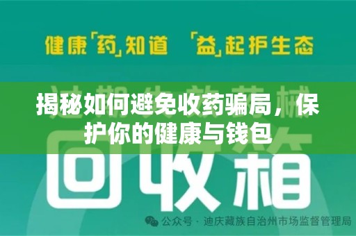 青岛揭秘如何避免收药骗局，保护你的健康与钱包