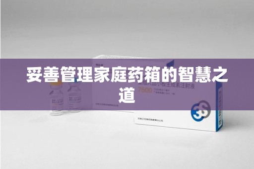 青岛妥善管理家庭药箱的智慧之道