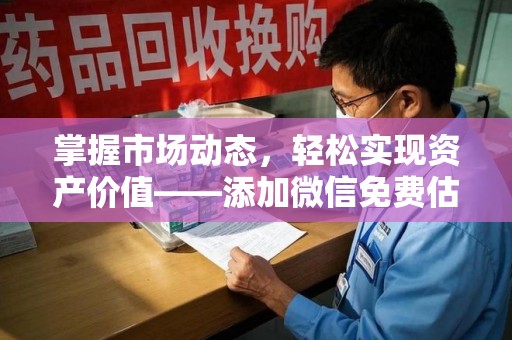 青岛掌握市场动态，轻松实现资产价值——添加微信免费估价服务