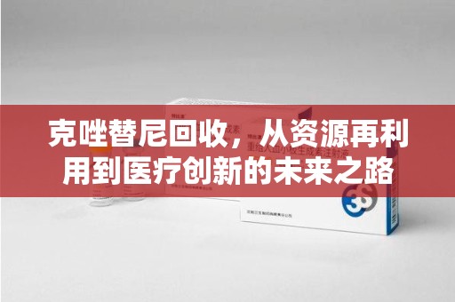 青岛克唑替尼回收，从资源再利用到医疗创新的未来之路