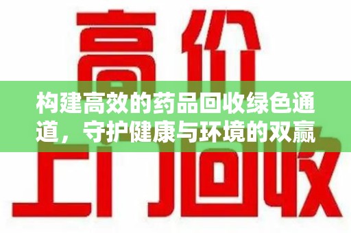 青岛构建高效的药品回收绿色通道，守护健康与环境的双赢之道