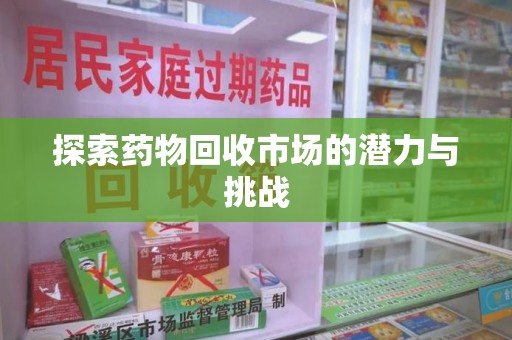青岛探索药物回收市场的潜力与挑战