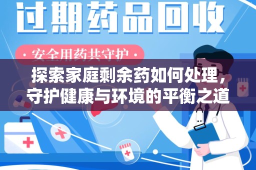 青岛探索家庭剩余药如何处理，守护健康与环境的平衡之道
