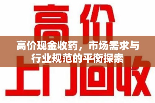 青岛高价现金收药，市场需求与行业规范的平衡探索