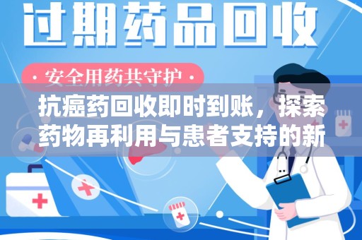 青岛抗癌药回收即时到账，探索药物再利用与患者支持的新路径