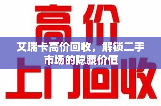 青岛艾瑞卡高价回收，解锁二手市场的隐藏价值