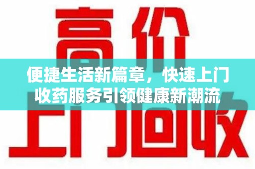 青岛便捷生活新篇章，快速上门收药服务引领健康新潮流