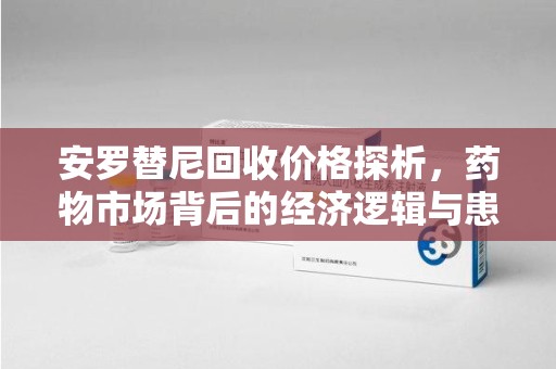 青岛安罗替尼回收价格探析，药物市场背后的经济逻辑与患者选择