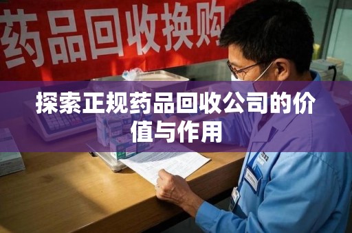 青岛探索正规药品回收公司的价值与作用