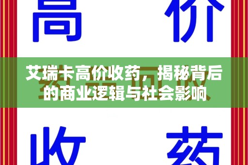 青岛艾瑞卡高价收药，揭秘背后的商业逻辑与社会影响
