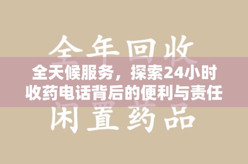 青岛全天候服务，探索24小时收药电话背后的便利与责任