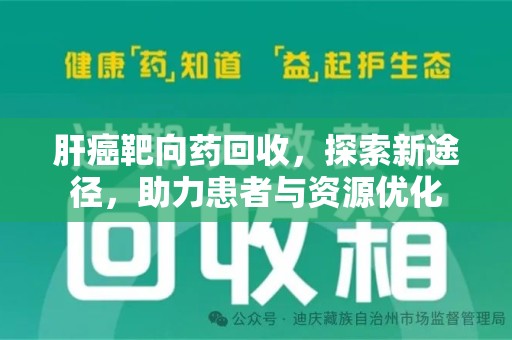 青岛肝癌靶向药回收，探索新途径，助力患者与资源优化