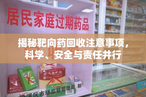 青岛揭秘靶向药回收注意事项，科学、安全与责任并行