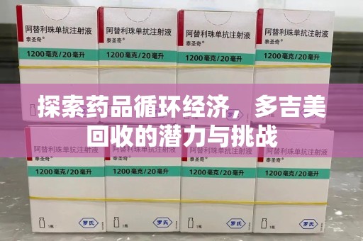 青岛探索药品循环经济，多吉美回收的潜力与挑战