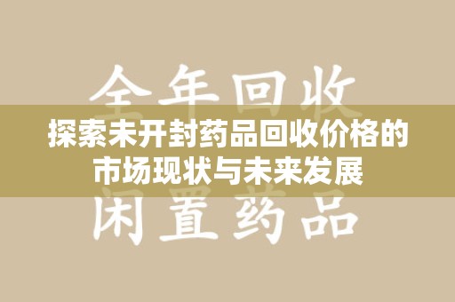 青岛探索未开封药品回收价格的市场现状与未来发展
