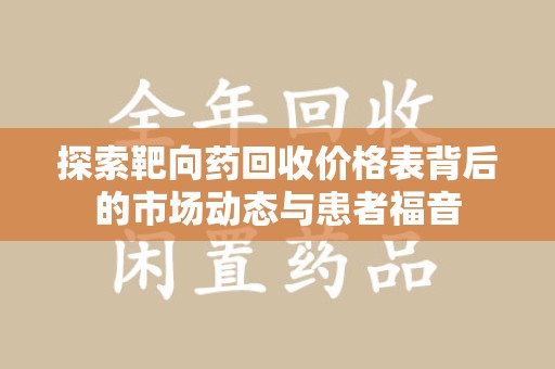 青岛探索靶向药回收价格表背后的市场动态与患者福音